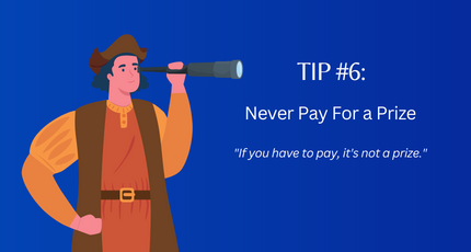 Tip 6: Never Pay For a Prize